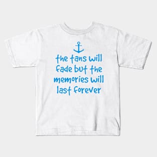 the tans will fade but the memories will last forever Kids T-Shirt